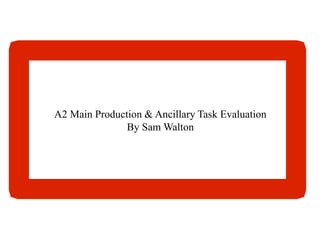 A2 Main Production & Ancillary Task Evaluation By Sam Walton 