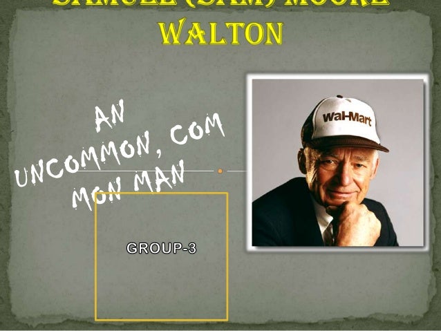 the leadership skills of sam walton This case discusses the entrepreneurial skills and visionary leadership of sam walton, the founder of wal-mart it examines his contribution in accelerating the growth of retailing industry it explains how walton transformed wal-mart, a start-up in the 1950s, into a multi-billion dollar global . the leadership skills of sam walton This case discusses the entrepreneurial skills and visionary leadership of sam walton, the founder of wal-mart it examines his contribution in accelerating the growth of retailing industry it explains how walton transformed wal-mart, a start-up in the 1950s, into a multi-billion dollar global .