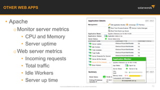 • Apache
oMonitor server metrics
• CPU and Memory
• Server uptime
oWeb server metrics
• Incoming requests
• Total traffic
• Idle Workers
• Server up time
OTHER WEB APPS
13© 2016 SOLARWINDS WORLDWIDE, LLC. ALL RIGHTS RESERVED.
 