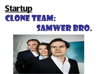 Startup   Clone team:    Samwer Bro. 