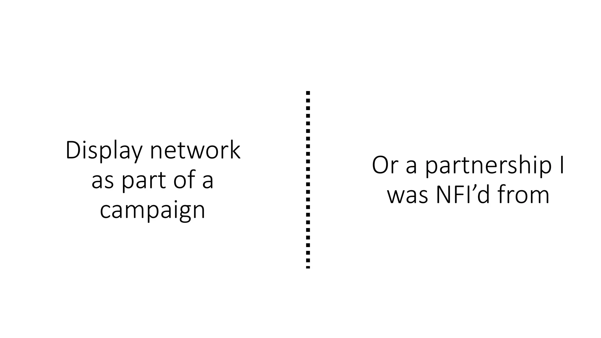 Display network
as part of a
campaign
Or a partnership I
was NFI’d from
 