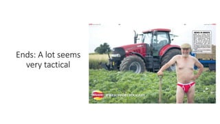 Ends: A lot seems
very tactical
 