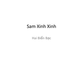 Sam Xinh Xinh

  Hai Biển Bạc
 