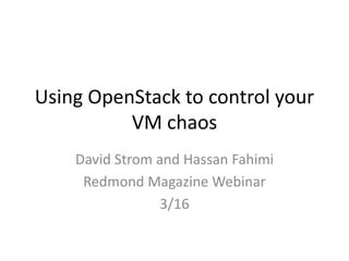 Using OpenStack to control your
VM chaos
David Strom and Hassan Fahimi
Redmond Magazine Webinar
3/16
 