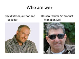 Who are we?
David Strom, author and
speaker
Hassan Fahimi, Sr Product
Manager, Dell
 