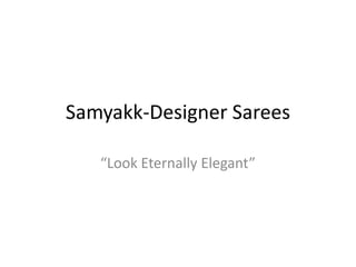 Samyakk-Designer Sarees
“Look Eternally Elegant”
 