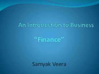 “Finance”
Samyak Veera
 