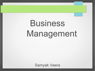 Business
Management
Samyak Veera
 
