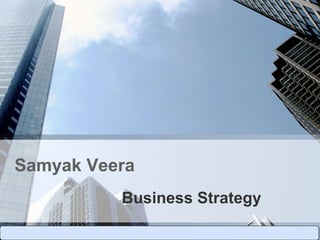 Samyak Veera
Business Strategy
 