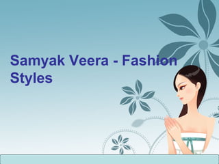Samyak Veera - Fashion
Styles
 