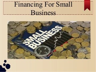 Financing For Small
Business
 