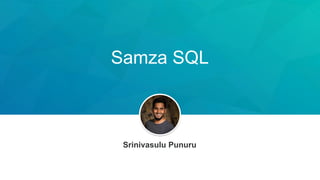 Samza SQL
Srinivasulu Punuru
 