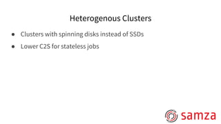 Heterogenous Clusters
● Clusters with spinning disks instead of SSDs
● Lower C2S for stateless jobs
 