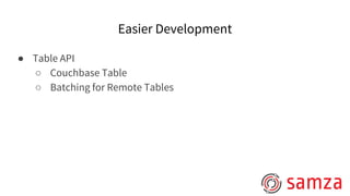 Easier Development
● Table API
○ Couchbase Table
○ Batching for Remote Tables
 