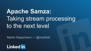 Apache Samza:
Taking stream processing
to the next level
 