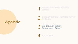 1
2
3
4
Agenda
Introduction: About Apache
Samza
Deep Dive: Samza Portable Runner
for Beam
Use Cases of Stream
Processing in Python
Future Work
 