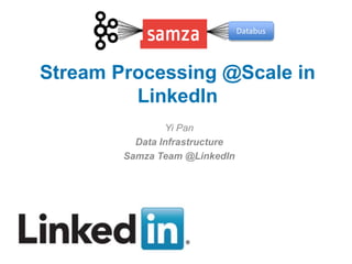 Stream Processing @Scale in
LinkedIn
Yi Pan
Data Infrastructure
Samza Team @LinkedIn
Databus
 