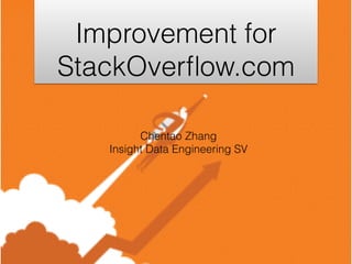 Improvement for
StackOverﬂow.com
Chentao Zhang
Insight Data Engineering SV
 