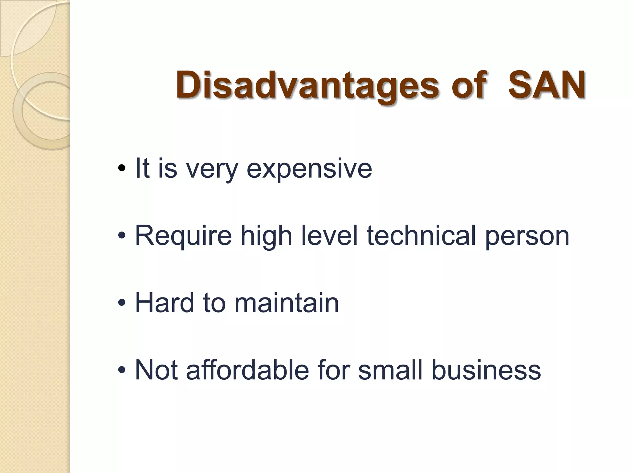 Disadvantages of SAN
• It is very expensive
• Require high level technical person
• Hard to maintain

• Not affordable for small business

 