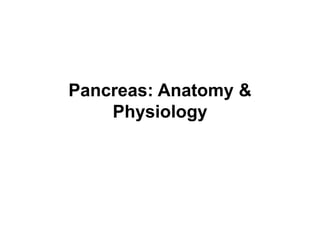 Pancreas: Anatomy &
Physiology
 