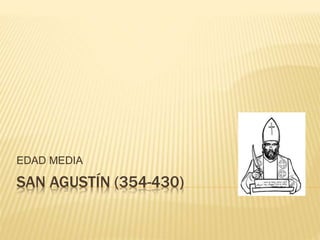SAN AGUSTÍN (354-430)
EDAD MEDIA
 