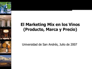 El Marketing Mix en los Vinos (Producto, Marca y Precio) Universidad de San Andrés, Julio de 2007   