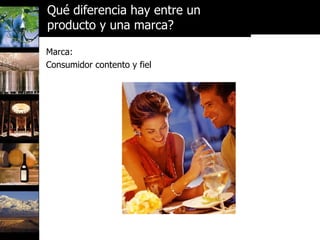 Marca: Consumidor contento y fiel Qué diferencia hay entre un  producto y una marca? 