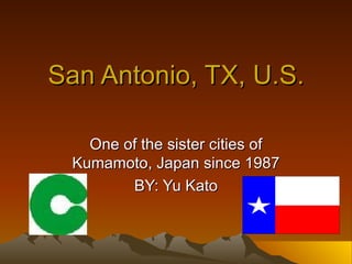 San Antonio, TX, U.S. One of the sister cities of Kumamoto, Japan since 1987 BY: Yu Kato 