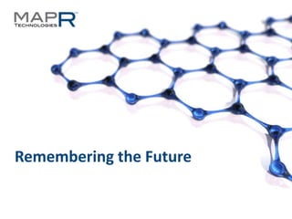 Remembering the Future


©MapR Technologies - Confidential   1
 