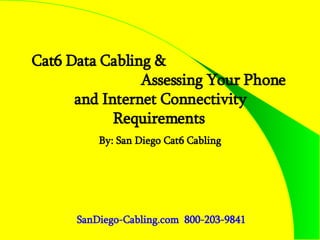 Cat6 Data Cabling &  Assessing Your Phone and Internet Connectivity Requirements   By: San Diego Cat6 Cabling SanDiego -Cabling.com   800-203-9841 