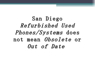 San Diego  Refurbished   Used Phones/Systems  does not mean  Obsolete  or  Out of Date   