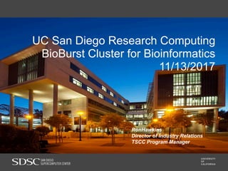 UC San Diego Research Computing
BioBurst Cluster for Bioinformatics
11/13/2017
RonHawkins
Director of Industry Relations
TSCC Program Manager
 