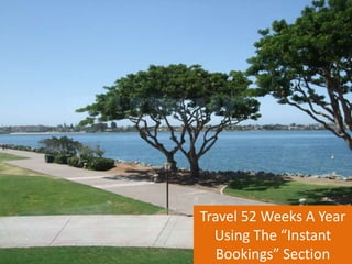 Travel 52 Weeks A Year 
Using The “Instant 
Bookings” Section 
 