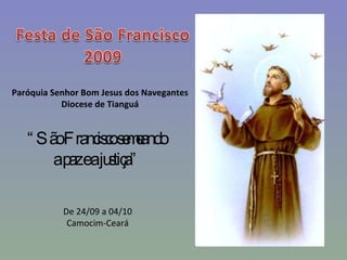 Paróquia Senhor Bom Jesus dos Navegantes Diocese de Tianguá “ São Francisco semeando a paz e a justiça” De 24/09 a 04/10 Camocim-Ceará 