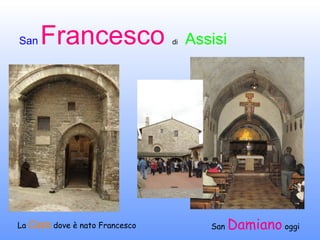 La  Casa  dove è nato Francesco San  Damiano  oggi 