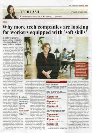 HIRING
/ /
TECH LASH
E) AGREEN@BIZJOURNALS.COM CJ415-288-4929 - @SFBTTECH
SAN FRANCISCO BUSINESS TIMES
/
Alisha Green covers technology,
startups and venture capital
Why more tech companies are looking
for workers equipped with 'soft skills'
In order to progress
along with a company,
employees have to get
along in their company
Forget the tech talent gap: A growing
number ofcompanies are also screening
for "soft skills" and finding many tech
job candidates lacking.
More than three-fourths of human
resources leaders have become more
focused on finding tech employees with
strong soft skills over the past three
years, according to a recent survey by
consulting firm West Monroe Partners. It
fits with trends in the Bay Area tech sec-
tor. Increasingly, attributes dubbed "soft
skills" - things like being a team player,
having good communication skills, and
knowing how to manage workplace dis-
agreements - are beinggiven greaterpri-
ority, even ifit means losing out on tech-
nical prowess.
Nationwide, a resounding 98 percent
ofhuman resources leaders consider soft
skills and leadership potential when hir-
ing tech workers, the West Monroe Part-
ners study found, and 43 percent ofthem
said tech roles are harder to fill than oth-
er openings because candidates for those
jobs lack strong soft skills.
It's not just a professed commitment
to those traits: More than two-thirds
of human resources leaders surveyed
have withheld a job offer to an other-
wise qualified candidate for a tech role
because they lacked soft skills.
Those involved in tech hir-
It may seem counterintuitive for a
startup trying to grow quickly to reject
an exceptionally technically-skilled can-
didate based on their lack of soft skills,
but startups are also trying to sell them-
selves to candidates based on their pos-
itive team culture, which often boils
down to values like being team players
and communicating effectively.
ing in the Bay Area say there
'It is almostare several factors at work. A
Living up to that kind of
branding can work to a com-
pany's benefit these days as
millennials in particular look
forcompanies that have those
kinds ofvalues and mission.
growing reliance on remote
workers means employees
must be able to communi-
cate effectively. Companies
are also realizing that "soft
skills" can help retain talent.
impossible to
do anything
significant
working
"The kind ofcompany that
stands for somethlng is the
kind ofcompany that people
Zapier, which makes alone.' want to join and want to stay
software to help move data
between apps, has an entire- JOCELYN GOLDFEIN,
managing director
ly remote team. It focuses its
interviews on making sure Partners
job candidates have the writ-
(at), so their retention rates
are extremely high," said Jana
Rich, founder and CEOofSan
Francisco-based recruiting
at Zetta Venture
ten communication skills
necessary to do things like share criti-
cism in a constructive way. Manyjob can-
didates struggle with the written com-
munication skills they'd need to succeed
in a remote environment though, Zapier
CEO Wade Foster said.
"That rules out a_good chunk of folks
a lot of the time," he said.
firm Rich Talent Group.
The recognition of the
importance of soft skills in tech is infil-
trating computer science programs at
universities and coding bootcamps.
Jocelyn Goldfein, managing director
at investment firm Zetta Venture Part-
ners, teaches a class at Stanford Uni-
versity with tech entrepreneur Mauria
Finley on "Effective Leadership in High
• BY THE NUMBERS
CAUSE AND EFFECT
A lack of soft skills in a tech team can have
ripple effects in a business, according to
consulting firm West Monroe Partners.
Some of the most common issues
business people said they had in working
with their tech counterparts:
62percent
cited verbal miscommunication
44percent
cited poor teamwork
38percent
cited written miscommunication
Those issues working with tech teams
resulted in a range of business issues:
71percent
said projects were delayed
43percent
said there was a lower quality of work
33percent
said they missed deadlines
SOURCE: WEST MONROE PARTNERS STUDY.
"CLOSING THE TECHNOLOGY LEADERSHIP GAP"
TODD JOHNSON
Tech." The idea for the course came from
asking Stanford students what would
be most helpful to them going into the
workplace. One answer struck Goldfein,
a former engineering lead at VMware
and Facebook: Students feel they're told
throughout their education that it is
their destiny to start great tech compa-
nies, but they don't know how to react
when someone is mean to them in a code
review, where colleagues critique their
programming.
Students aren't required to take class-
es focused on developing soft skills as
part of their curriculum, but "software
engineering is a job that is comprehen-
sively collaborative," Goldfein said.
...Tt1salmost impossible to do anything
significant working alone," Goldfein
said. "You certainly can't have a job in
a company and work alone because it is
the nature ofcode to intersect with oth-
er code, which means the people writ-
ing code have to interact, not to mention
all the other functions like product man-
agement and design and QA whose work
interacts with yours."
In the software engineering program
at the Holberton School in San Francis-
co, students with the best soft skills are
often the ones getting the jobs first and
the best jobs," said Sylvain Kalache, the
school's co-founder.
 