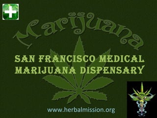 SAN FRANCISCO MEDICAL
MARIJUANA DISPENSARY


     www.herbalmission.org
 
