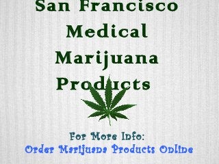San Francisco
Medical
Marijuana
Products
For More Info:
Order Marijuana Products Online
 