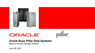 <Insert Picture Here>




Oracle Buys Pillar Data Systems
Adds to Oracle‟s Storage Portfolio

June 29, 2011
 