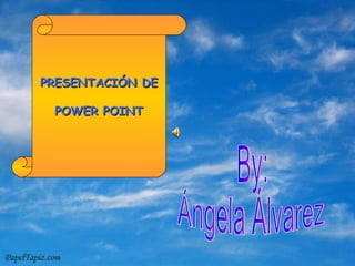 PRESENTACIÓN DE POWER POINT By:  Ángela Álvarez 