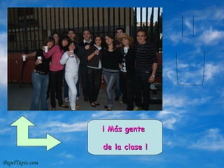 ¡ Más gente de la clase !