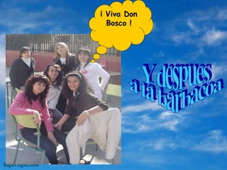 Y despues a la barbacoa ¡ Viva Don Bosco !