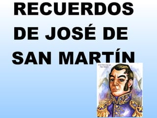 RECUERDOS DE JOSÉ DE  SAN MARTÍN 