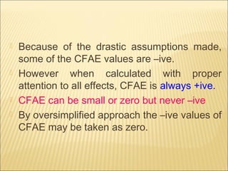  Because of the drastic assumptions made,
some of the CFAE values are –ive.
 However when calculated with proper
attenti...