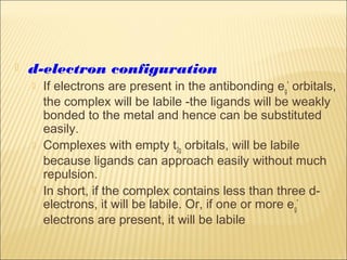  d-electron configuration
 If electrons are present in the antibonding eg
*
orbitals,
the complex will be labile -the li...