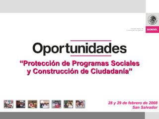 28 y 29 de febrero de 2008 San Salvador “ Protección de Programas Sociales y Construcción de Ciudadanía” 