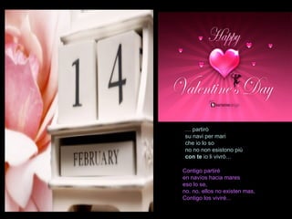 …  partirò su navi per mari che io lo so no no non esistono più con   te  io li vivrò… Contigo partiré en navíos hacia mares eso lo se, no, no, ellos no existen mas, Contigo los viviré...  