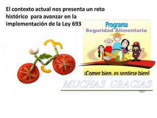 El contexto actual nos presenta un reto
histórico para avanzar en la
implementación de la Ley 693
 