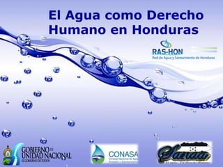 El Agua como Derecho
Humano en Honduras




                   Page 1
 