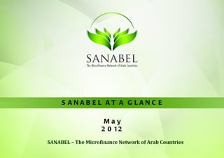 S ANAB EL AT A GLANC E

                     May
                    2 0 12
SANABEL – The Microfinance Network of Arab Countries
 